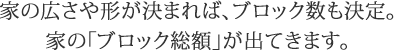 家の広さや形が決まれば、ブロック数も決定。家の「ブロック総額」が出てきます。