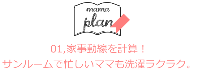 01,家事動線を計算！ サンルームで忙しいママも洗濯ラクラク。