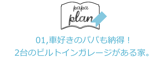 01,車好きのパパも納得！2台のビルトインガレージがある家。